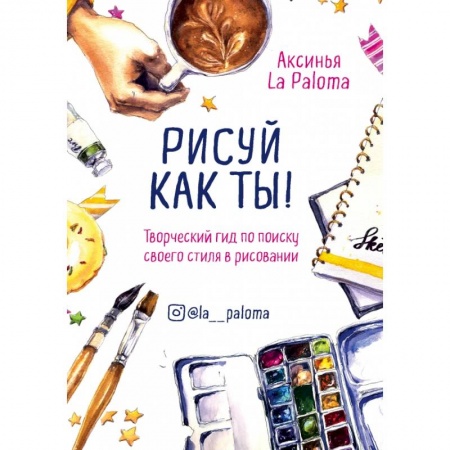 Рисование, живопись, книга Рисуй как ты! Творческий гид по поиску своего стиля в рисовании купить по низкой цене