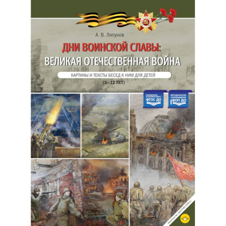 Великая Отечественная война 1941-1945 гг., книга Дни воинской славы: Великая Отечественная война. Картины и тексты бесед к ним для детей (5-12 лет) купить по низкой цене