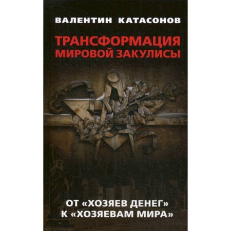 История бизнеса. Мемуары и биографии бизнесменов, книга Трансформация мировой закулисы. От 'хозяев денег' к ' хозяевам мира' купить по низкой цене