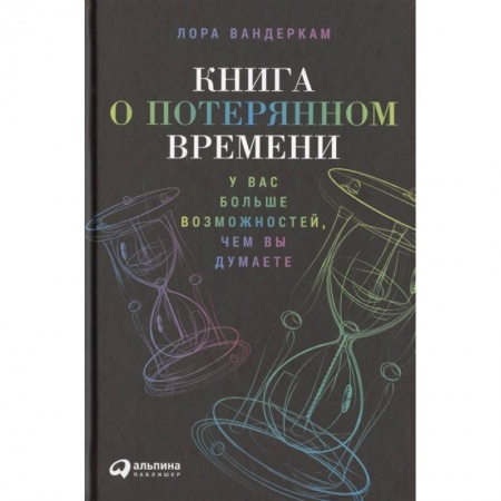 Психология, книга Книга о потерянном времени: У вас больше возможностей, чем вы думаете. Лора Вандеркам купить по низкой цене