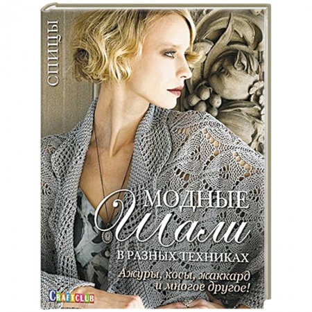 Вязание, книга Модные шали в разных техниках. Ажуры, косы, жаккард и многое другое! Спицы купить по низкой цене