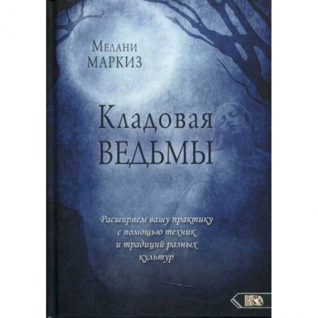 Магия и колдовство, книга Кладовая Ведьмы. Расширяем вашу практику с помощью техник и традиций разных культур купить по низкой цене
