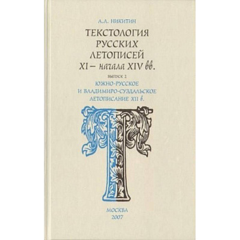 Текстология русских летописей. Выпуск 2. Южно-русское и владимиро-суздальское летописание XII века