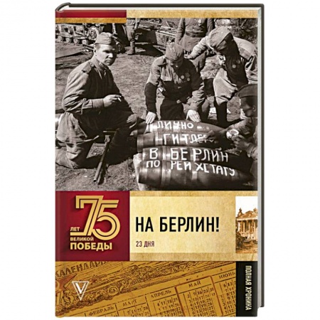 Вторая мировая война (1939-1945), книга На Берлин! Полная хроника. 23 дня купить по низкой цене