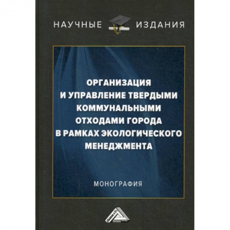 Экология. Человек и окружающая среда, книга Организация и управление твердыми коммунальными отходами города в рамках экологического менеджмента купить по низкой цене