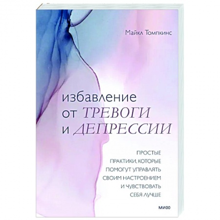 Психология, книга Избавление от тревоги и депрессии. Простые практики, которые помогут управлять своим настроением и чувствовать себя лучше купить по низкой цене