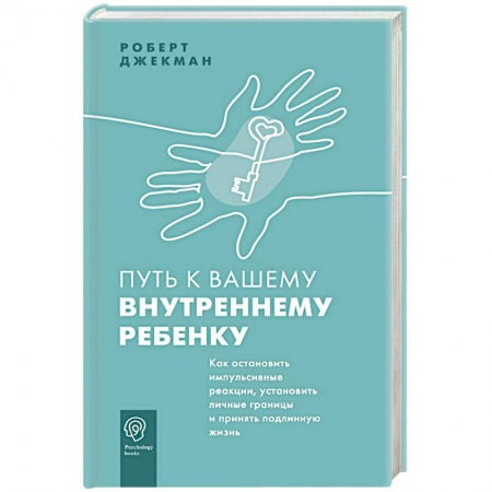 Возрастная психология, книга Путь к вашему внутреннему ребенку. Как остановить импульсивные реакции, установить личные границы и принять подлинную жизнь купить по низкой цене