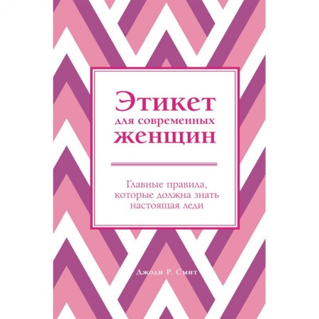Этикет, книга Этикет для современных женщин. Главные правила, которые должна знать настоящая леди купить по низкой цене