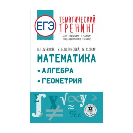 Математика. Алгебра. Геометрия, книга ЕГЭ. Математика. Алгебра. Геометрия. Тематический тренинг для подготовки к единому государственному экзамену купить по низкой цене