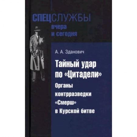 Вторая мировая война (1939-1945), книга Тайный удар по Цитадели.Органы контрразведки 'Смерш' в Курской битве купить по низкой цене