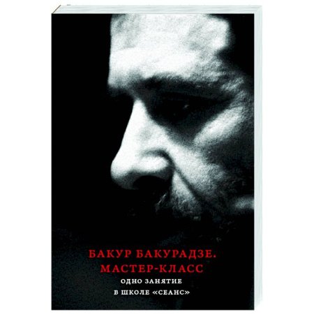Кино. Киноискусство, книга Бакур Бакурадзе. Мастер- класс. Одно занятие в школе 'Сеанс' купить по низкой цене