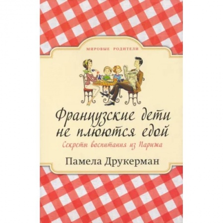 Психология для родителей, книга Французские дети не плюются едой купить по низкой цене