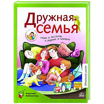 Дружная семья. Стихи и рассказы о родных и близких