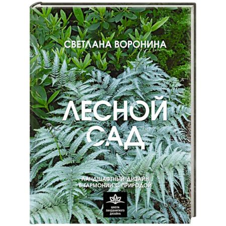 Ландшафтный дизайн сада, книга Лесной сад. Ландшафтный дизайн в гармонии с природой купить по низкой цене