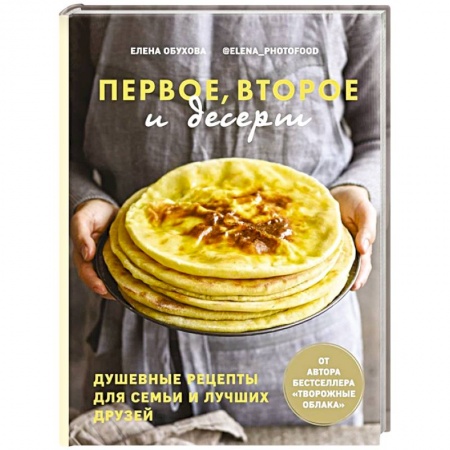 Выпечка, десерты, книга Первое,второе и десерт.Душевные рецепты для семьи и лучших друзей купить по низкой цене