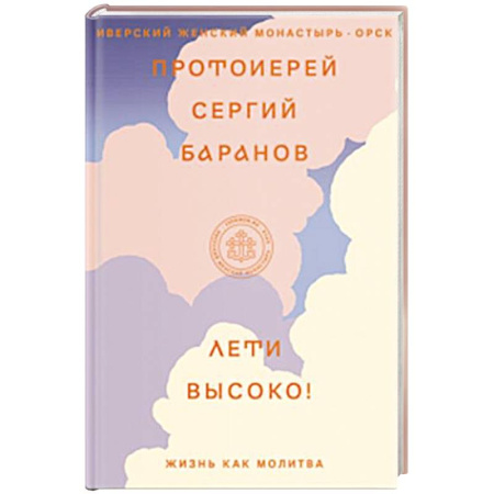 Проповеди, поучения, беседы, письма, книга Лети высоко! Жизнь как молитва купить по низкой цене