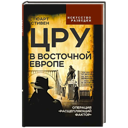 Спецслужбы, спецназ, разведка, книга ЦРУ в Восточной Европе. Операция «Расщепляющий фактор» купить по низкой цене