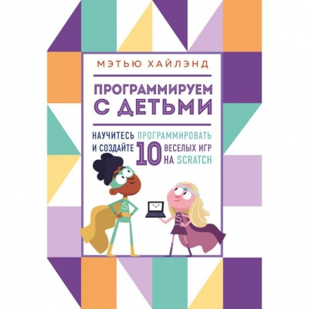 Наука. Техника. Транспорт, книга Программируем с детьми. Создай 10 веселых игр на Scratch купить по низкой цене