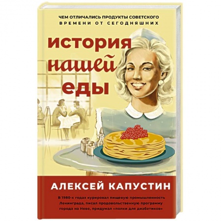 Общие вопросы по кулинарии, книга История нашей еды. Чем отличались продукты советского времени от сегодняшних купить по низкой цене