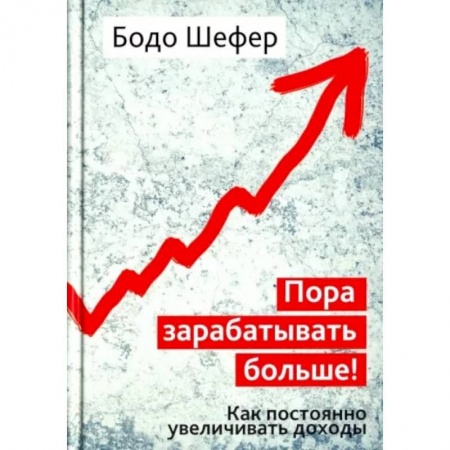 Практическая психология, книга Пора зарабатывать больше! Как постоянно увеличивать доходы купить по низкой цене
