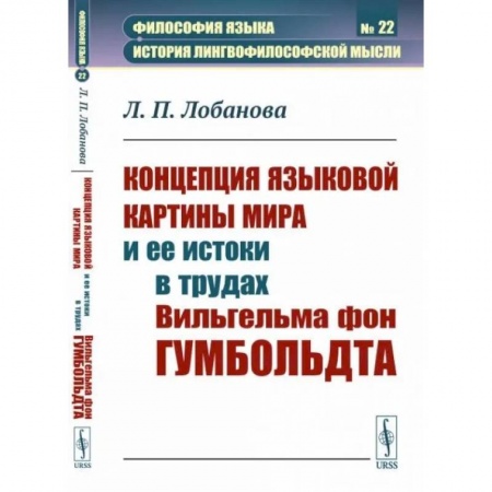 Языкознание. Филология, книга Концепция языковой картины мира и ее истоки в трудах Вильгельма фон Гумбольдта купить по низкой цене