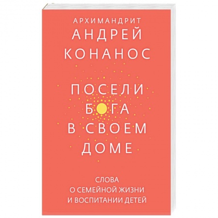 Православие и общество, книга Посели Бога в своем доме. Слова о семейной жизни и воспитании детей купить по низкой цене