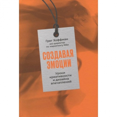 Психология бизнеса, книга Создавая эмоции. Уроки креативности и дизайна впечатлений от экс-директора по маркетингу Nike купить по низкой цене