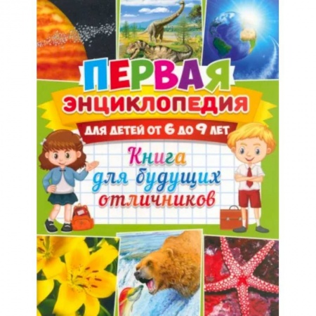 Все обо всем. Универсальные энциклопедии, книга Первая энциклопедия для детей от 6 до 9 лет. Книга для будущих отличников купить по низкой цене