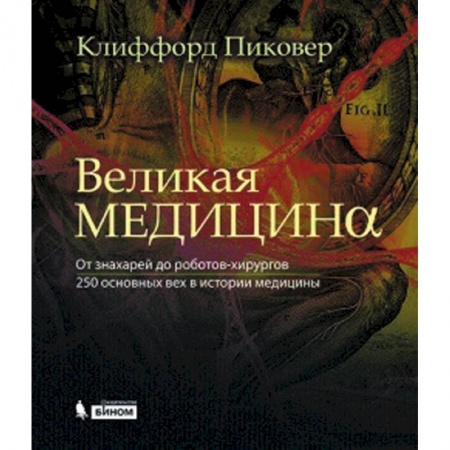 Книги, книга Великая медицина. От знахарей до роботов-хирургов. 250 основных вех в истории медицины купить по низкой цене