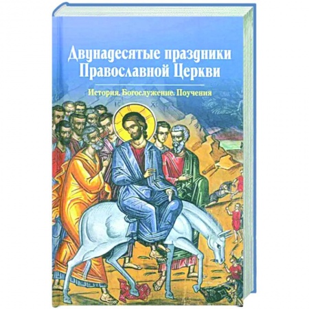 Богословие. Апологетика, книга Двунадесятые праздники Православной Церкви купить по низкой цене