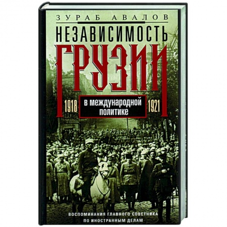 Внешняя политика, книга Независимость Грузии в международной политике 1918–1921 гг. Воспоминания главного советника по иностранным делам купить по низкой цене