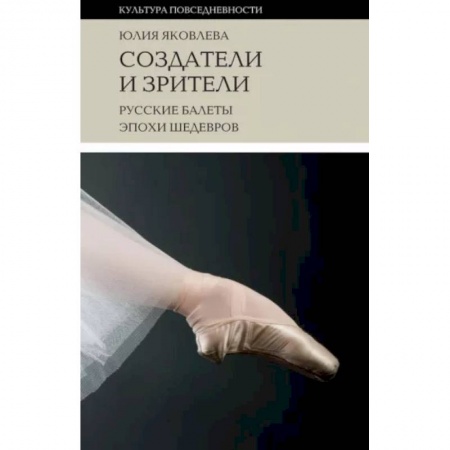 Танец. Балет. Хореография, книга Создатели и зрители: Русские балеты эпохи шедевров купить по низкой цене