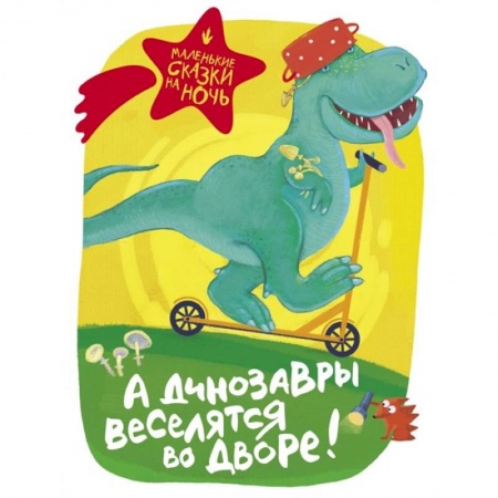 Сказки отечественных писателей, книга А динозавры веселятся во дворе! купить по низкой цене