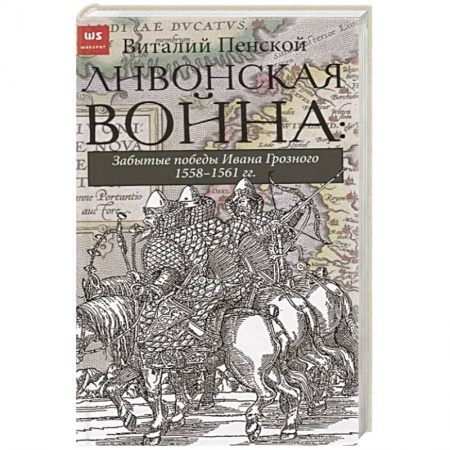 История нового времени (XVI - 1918 г.), книга Ливонская война: Забытые победы Ивана Грозного 1558-1561 гг. купить по низкой цене