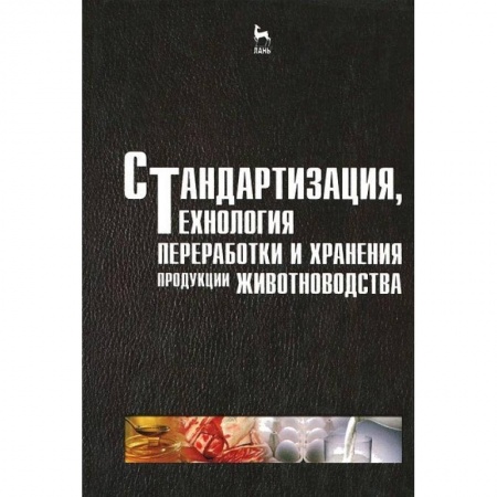 Технические науки. Медицина. Сельское хозяйство, книга Стандартизация, технология переработки и хранения продукции животноводства. Учебное пособие купить по низкой цене