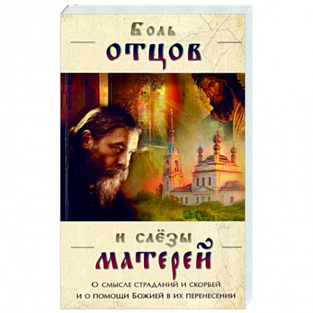 Православие в целом, книга Боль отцов и  слезы матерей. О смысле страданий купить по низкой цене
