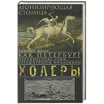 Агонизирующая столица. Как Петербург противостоял семи страшнейшим эпидемиям холеры