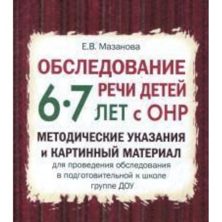 Логопедия, книга Обследование речи детей 6-7 лет с ОНР. Методические указания и картинный материал купить по низкой цене