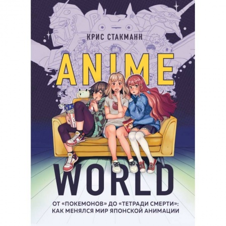 Кино. Киноискусство, книга Anime World. От «Покемонов» до «Тетради смерти». Как менялся мир японской анимации купить по низкой цене