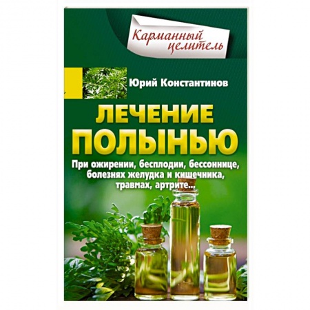 Лечебные свойства растений, минералов и т.д., книга Лечение полынью. При ожирении, бесплодии, бессоннице, болезнях желудка и кишечника, травмах, артрите купить по низкой цене