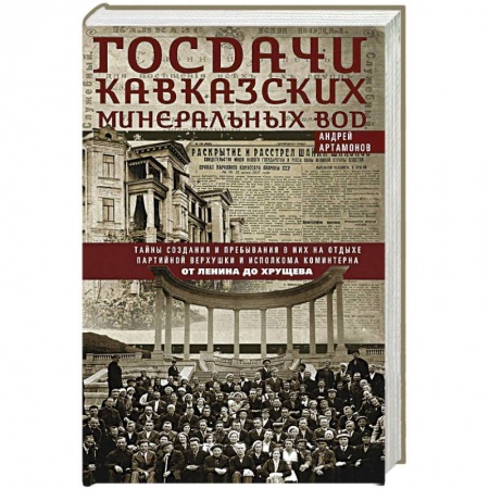 Книги, книга Госдачи Кавказских Минеральных Вод. Тайны создания и пребывания в них на отдыхе партийной верхушки и исполкома Коминтерна. От Ленина до Хрущева купить по низкой цене