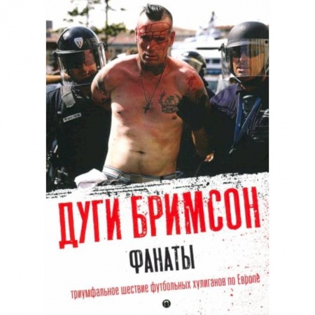 Другие биографии, мемуары, книга Фанаты: Триумфальное шествие футбольных хулиганов по Европе купить по низкой цене