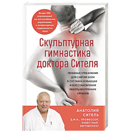Авторские методики, книга Скульптурная гимнастика доктора Сителя. Лечебные упражнения для снятия боли в суставах и мышцах и восстановления работы внутренних органов купить по низкой цене