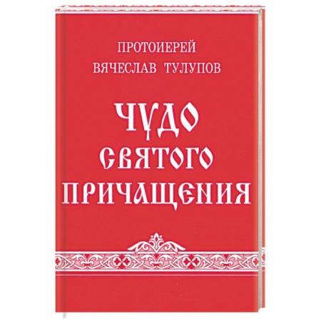 Духовная литература, книга Чудо Святого Причащения. Тулупов В., протоиерей купить по низкой цене