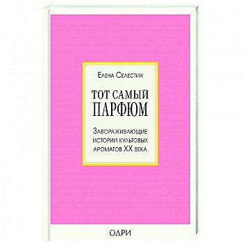 Тот самый парфюм. Завораживающие истории культовых ароматов ХХ века