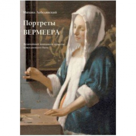 Живопись, книга Портреты Вермеера. Величайший живописец красоты повседневного быта купить по низкой цене