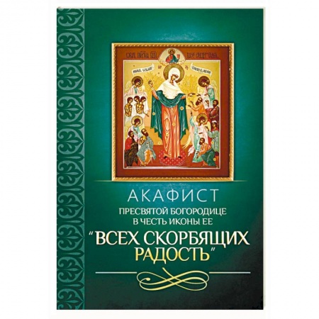 Молитвословы, акафисты, каноны, книга Акафист Пресвятой Богородице в честь иконы Ее 'Всех скорбящих Радость' купить по низкой цене