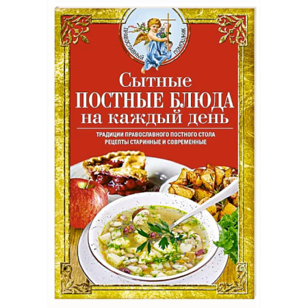 Православная кулинария, книга Сытные постные блюда на каждый день. Традиции православного постного стола. Рецепты старинные и современные купить по низкой цене