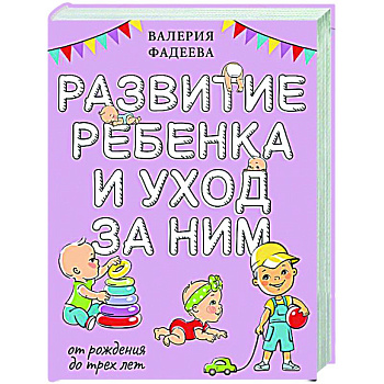 Развитие ребенка и уход за ним от рождения до трех лет Развитие ребенка и уход за ним от рождения до трех лет