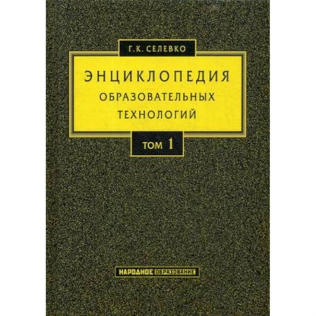 Общие работы по педагогике, книга Энциклопедия образовательных технологий. Учебно-методическое пособие. В 2-х томах. Том 1 купить по низкой цене